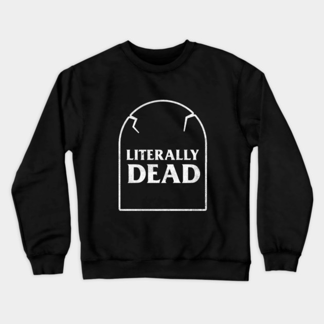 Literally Dead Crewneck Sweatshirt by dumbshirts