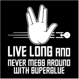 Live Long and Never Mess Around With Superglue Posters and Art