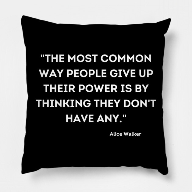 People give up their power is by thinking they don't have any, Alace Walker Pillow by UrbanLifeApparel