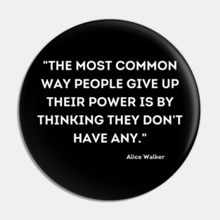 People give up their power is by thinking they don't have any, Alace Walker Pin