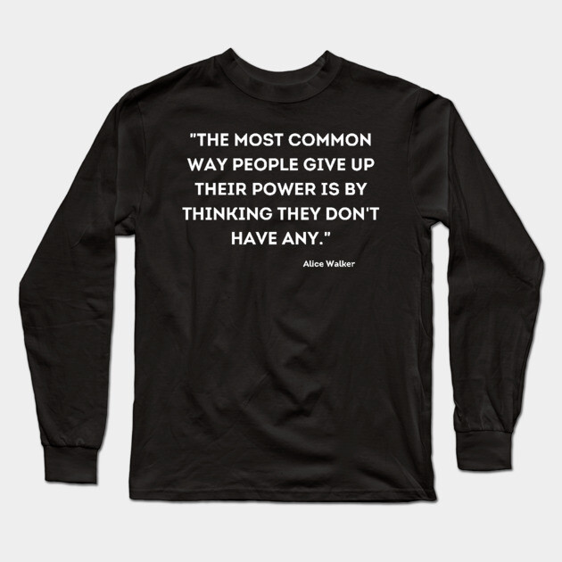 People give up their power is by thinking they don't have any, Alace Walker Long Sleeve T-Shirt by UrbanLifeApparel