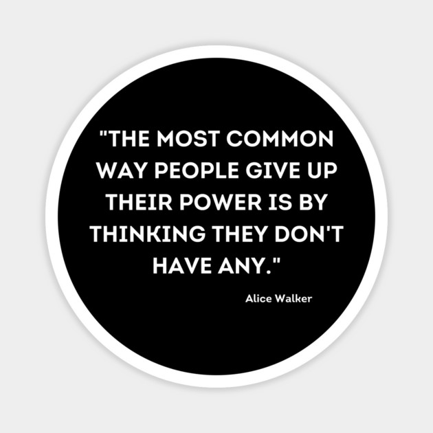 People give up their power is by thinking they don't have any, Alace Walker Magnet by UrbanLifeApparel