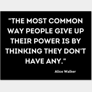 People give up their power is by thinking they don't have any, Alace Walker Posters and Art