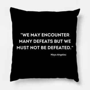 We must not be defeated.  Maya Angelou Pillow