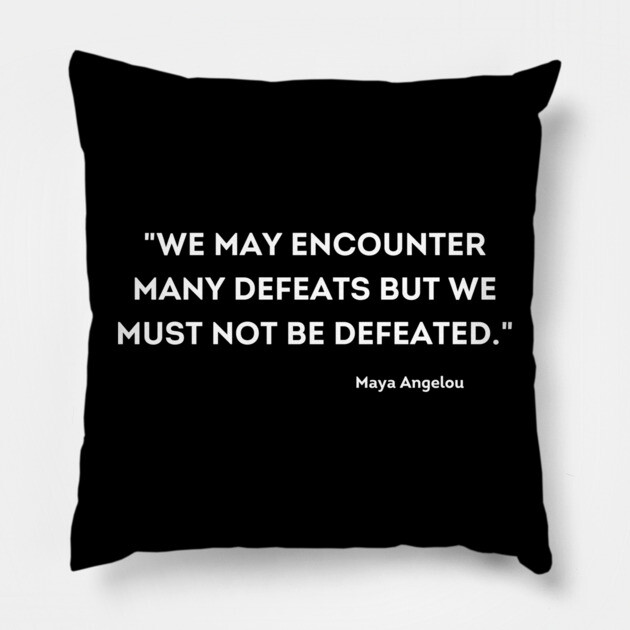 We must not be defeated.  Maya Angelou Pillow by UrbanLifeApparel