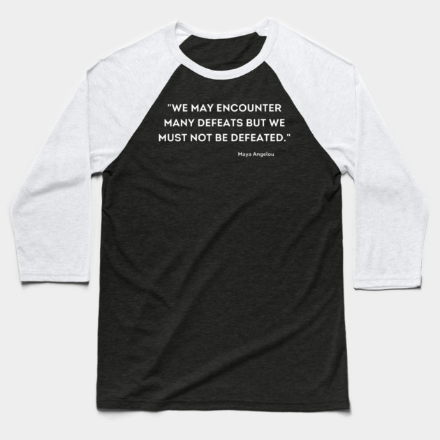 We must not be defeated.  Maya Angelou Baseball T-Shirt by UrbanLifeApparel