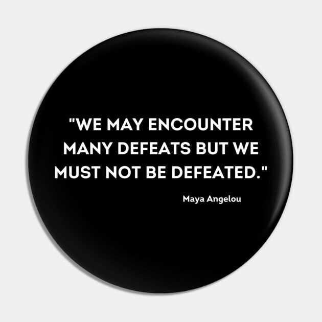 We must not be defeated.  Maya Angelou Pin by UrbanLifeApparel