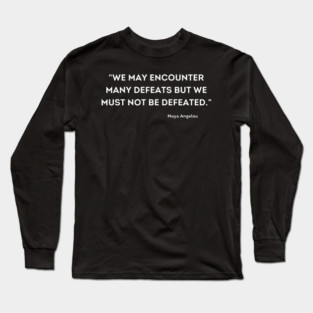 We must not be defeated.  Maya Angelou Long Sleeve T-Shirt