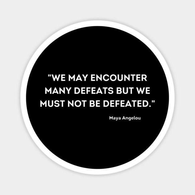 We must not be defeated.  Maya Angelou Magnet by UrbanLifeApparel