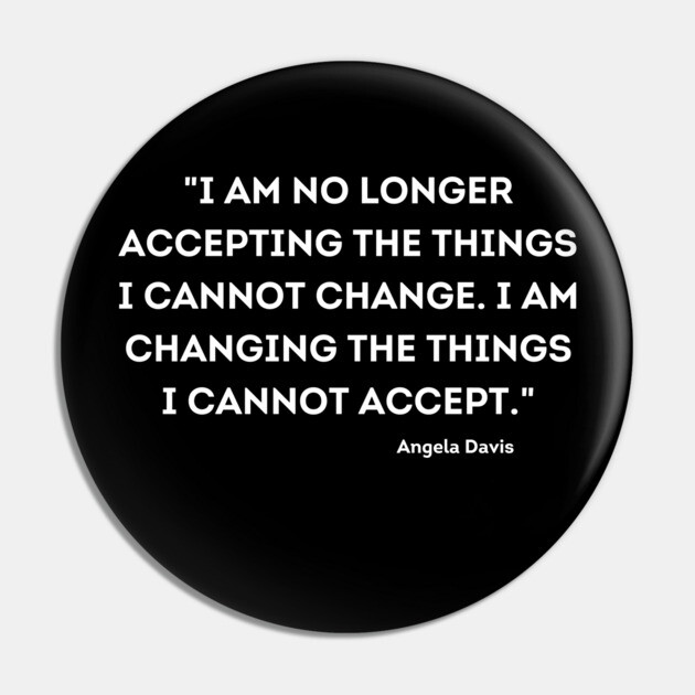 I am changing the things I cannot accept,  Angela Davis Pin by UrbanLifeApparel