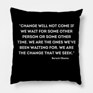 "Change will not come if we wait for some other person or some other time, Barack Obama Pillow