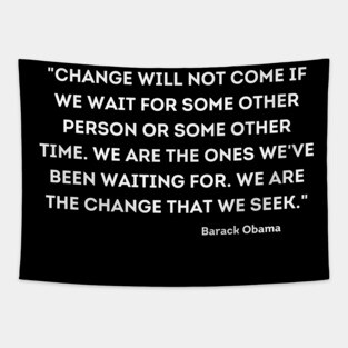 "Change will not come if we wait for some other person or some other time, Barack Obama Tapestry