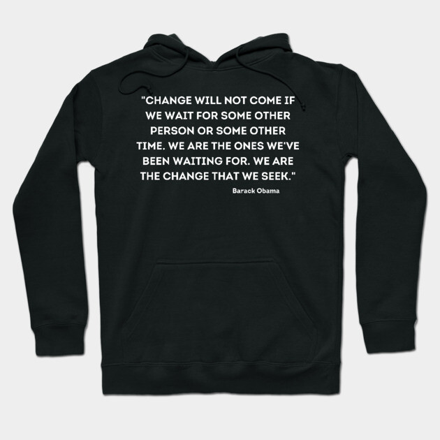 "Change will not come if we wait for some other person or some other time, Barack Obama Hoodie by UrbanLifeApparel