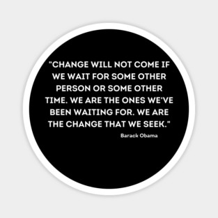 "Change will not come if we wait for some other person or some other time, Barack Obama Magnet