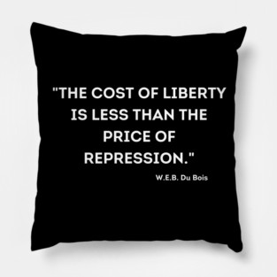 The cost of liberty is less than the price of repression. W.E.B. Du Bois Pillow