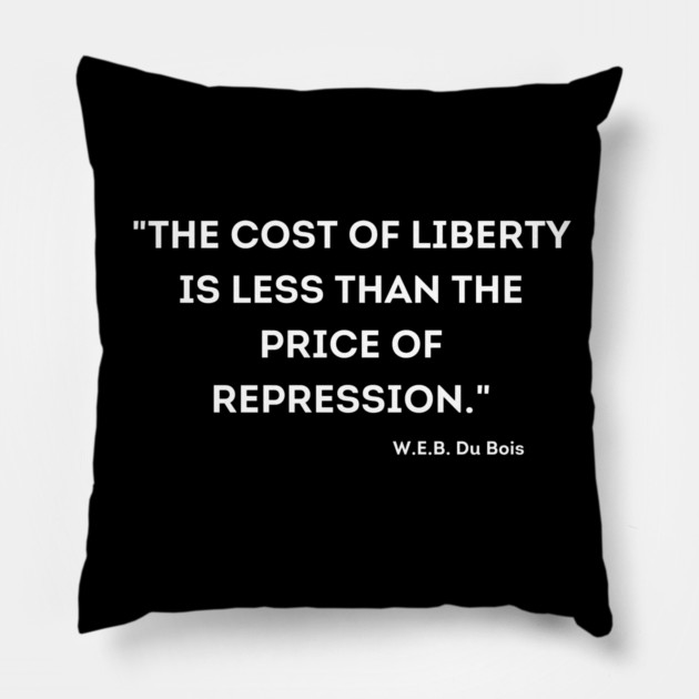 The cost of liberty is less than the price of repression. W.E.B. Du Bois Pillow by UrbanLifeApparel