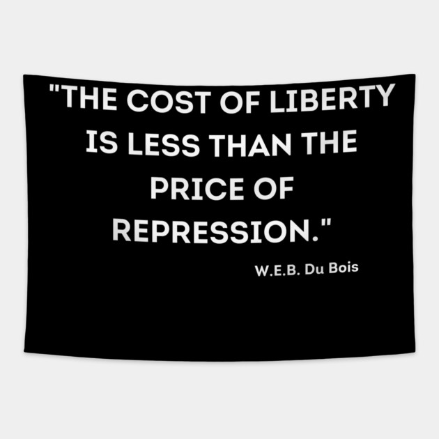 The cost of liberty is less than the price of repression. W.E.B. Du Bois Tapestry by UrbanLifeApparel