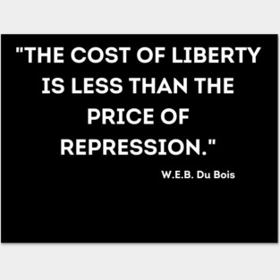 The cost of liberty is less than the price of repression. W.E.B. Du Bois Posters and Art