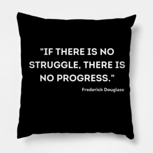 "If there is no struggle, there is no progress." Frederick Douglass Pillow