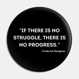 "If there is no struggle, there is no progress." Frederick Douglass Pin