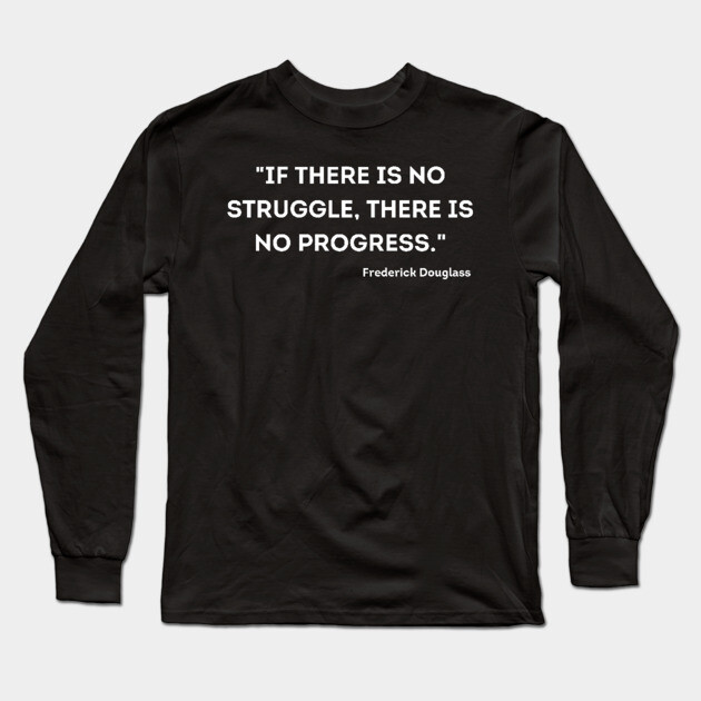"If there is no struggle, there is no progress." Frederick Douglass Long Sleeve T-Shirt by UrbanLifeApparel