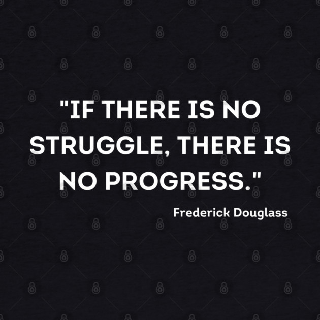 "If there is no struggle, there is no progress." Frederick Douglass by UrbanLifeApparel