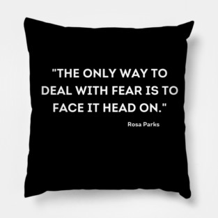 "The only way to deal with fear is to face it head on." Rosa Parks Pillow