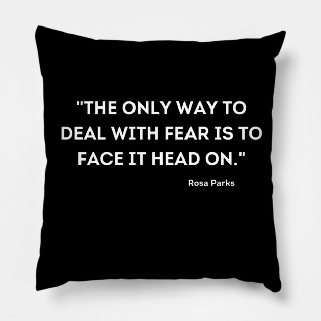 "The only way to deal with fear is to face it head on." Rosa Parks Pillow by UrbanLifeApparel