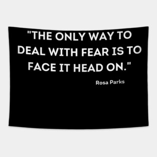 "The only way to deal with fear is to face it head on." Rosa Parks Tapestry