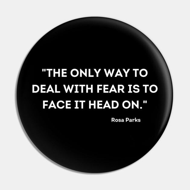 "The only way to deal with fear is to face it head on." Rosa Parks Pin by UrbanLifeApparel