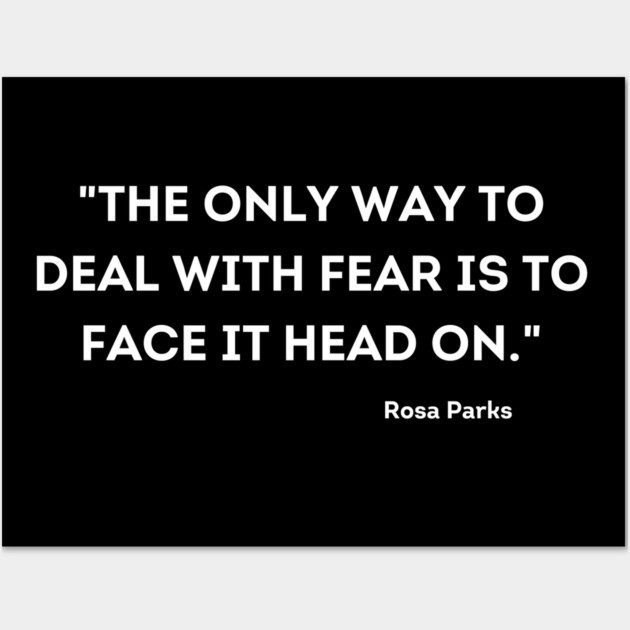 "The only way to deal with fear is to face it head on." Rosa Parks Wall Art by UrbanLifeApparel