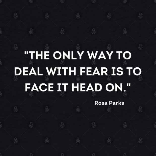 "The only way to deal with fear is to face it head on." Rosa Parks by UrbanLifeApparel