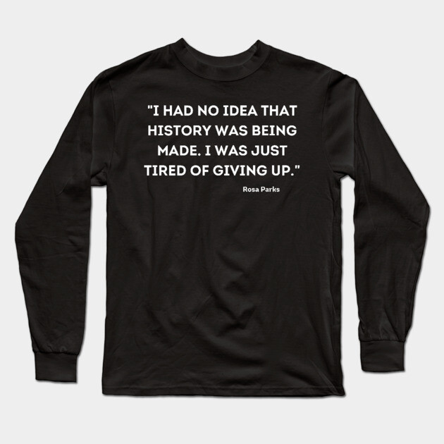 I was just tired of giving up, Rosa Parks Long Sleeve T-Shirt by UrbanLifeApparel