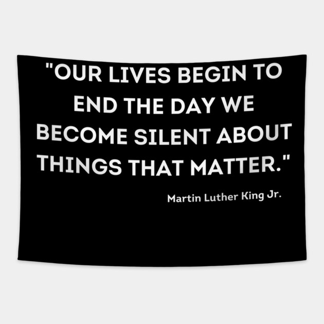 "Our lives begin to end the day we become silent about things that matter." Martin Luther King Jr. Tapestry by UrbanLifeApparel
