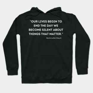 "Our lives begin to end the day we become silent about things that matter." Martin Luther King Jr. Hoodie