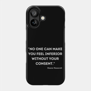 "No one can make you feel inferior without your consent." Eleanor Roosevelt Phone Case