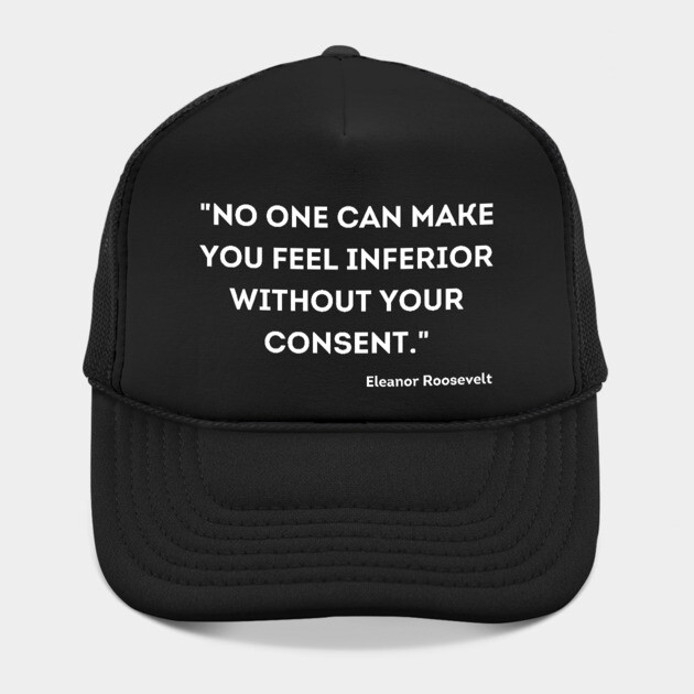 "No one can make you feel inferior without your consent." Eleanor Roosevelt by UrbanLifeApparel