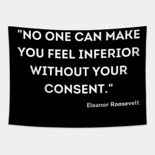 "No one can make you feel inferior without your consent." Eleanor Roosevelt Tapestry