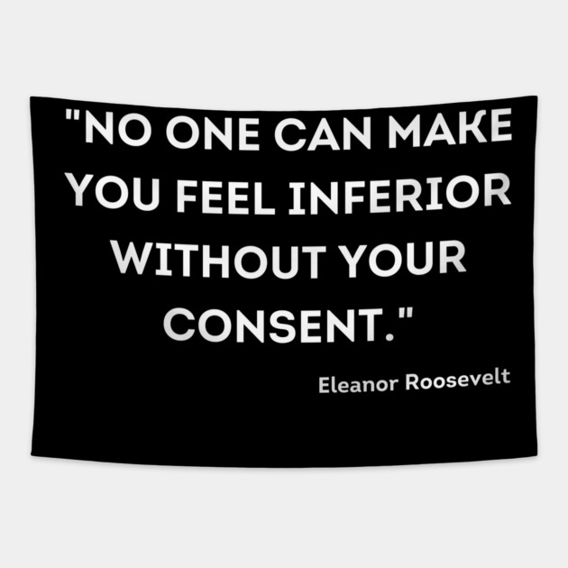 "No one can make you feel inferior without your consent." Eleanor Roosevelt Tapestry by UrbanLifeApparel