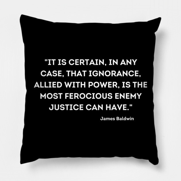 ignorance, allied with power, is the most ferocious enemy justice can have,  James Baldwin Pillow by UrbanLifeApparel