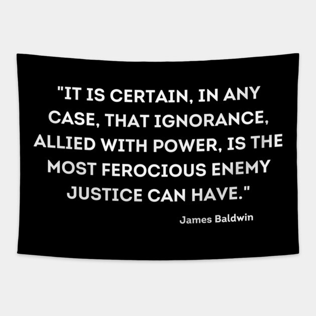 ignorance, allied with power, is the most ferocious enemy justice can have,  James Baldwin Tapestry by UrbanLifeApparel