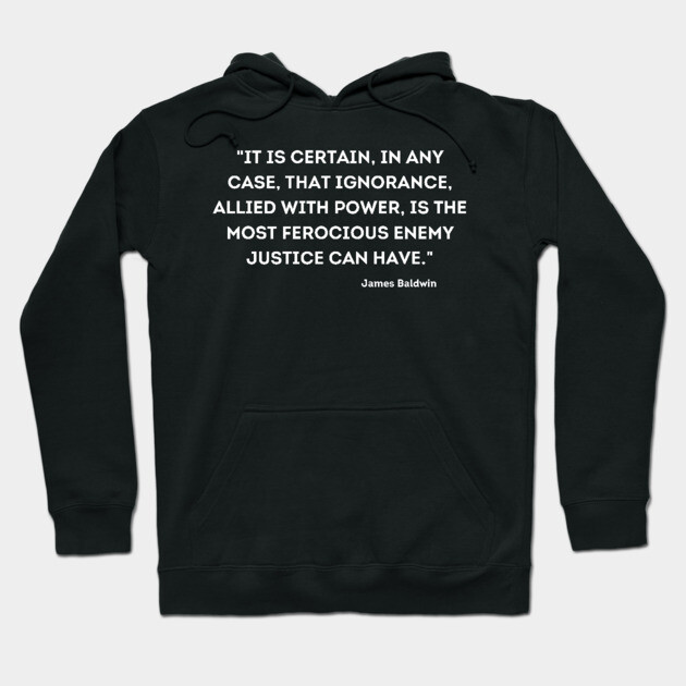 ignorance, allied with power, is the most ferocious enemy justice can have,  James Baldwin Hoodie by UrbanLifeApparel