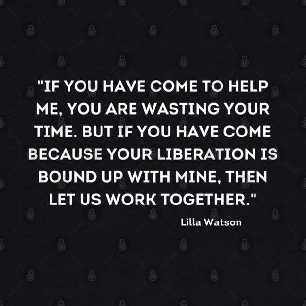 let us work together, Lilla Watson by UrbanLifeApparel