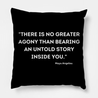 "There is no greater agony than bearing an untold story inside you." Maya Angelou Pillow