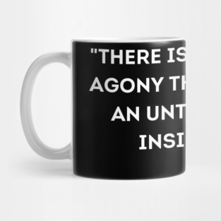 "There is no greater agony than bearing an untold story inside you." Maya Angelou Mug