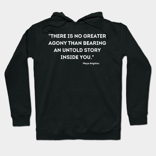 "There is no greater agony than bearing an untold story inside you." Maya Angelou Hoodie by UrbanLifeApparel