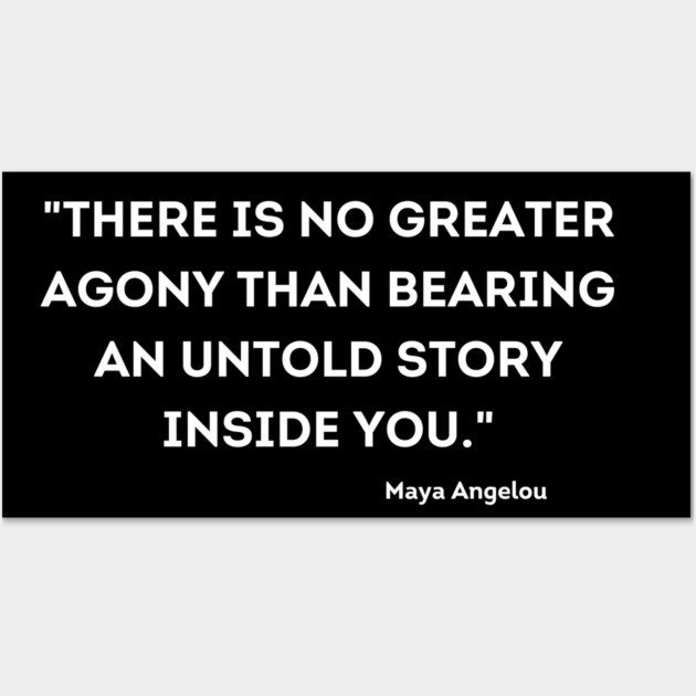 "There is no greater agony than bearing an untold story inside you." Maya Angelou Wall Art by UrbanLifeApparel