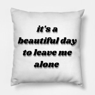 it's a beautiful day to leave me alone Pillow