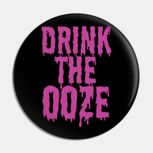 Drink The Ooze Pin