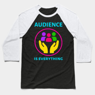 Audience is Everything Baseball T-Shirt